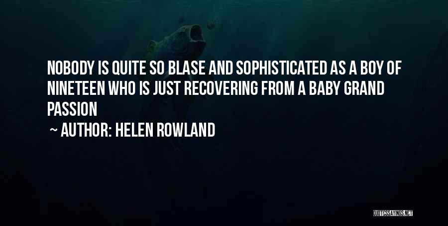 Helen Rowland Quotes: Nobody Is Quite So Blase And Sophisticated As A Boy Of Nineteen Who Is Just Recovering From A Baby Grand