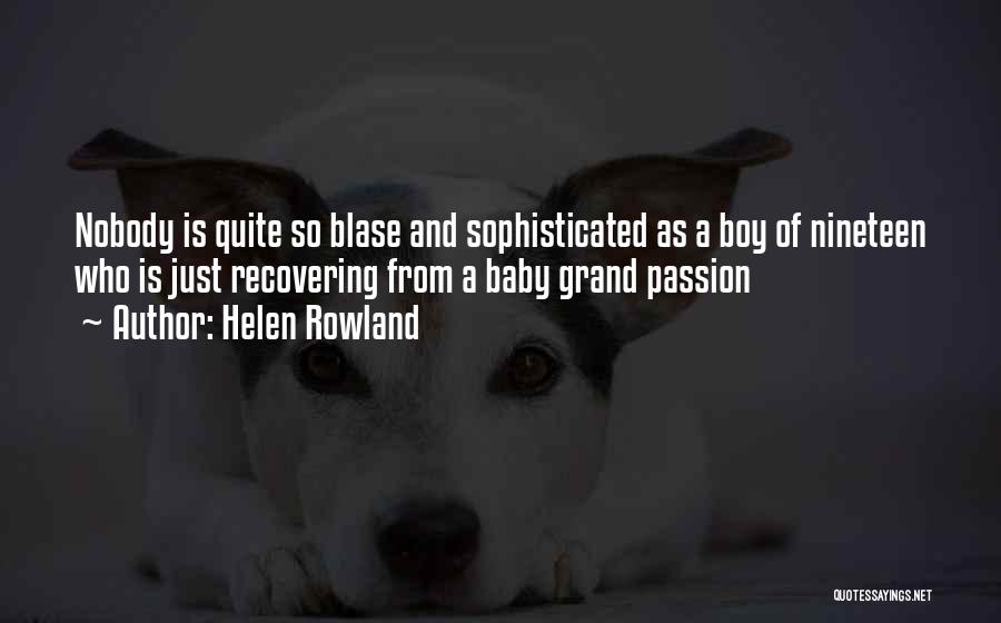 Helen Rowland Quotes: Nobody Is Quite So Blase And Sophisticated As A Boy Of Nineteen Who Is Just Recovering From A Baby Grand