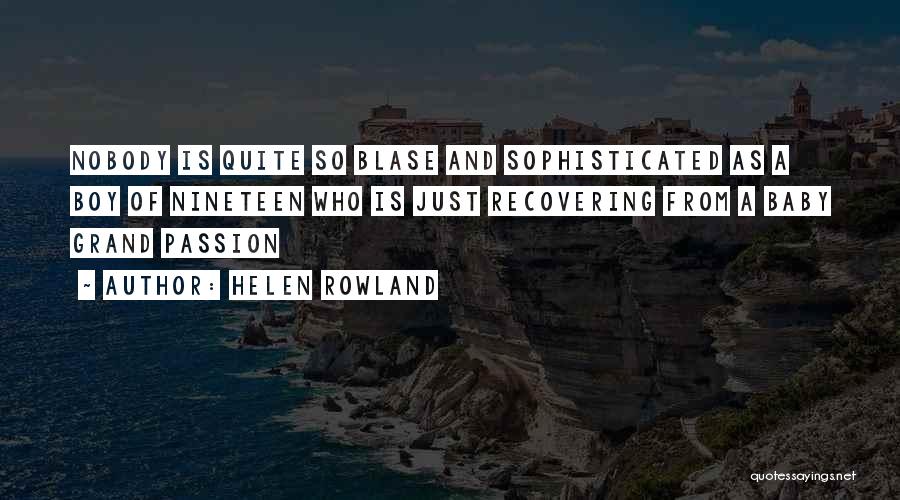 Helen Rowland Quotes: Nobody Is Quite So Blase And Sophisticated As A Boy Of Nineteen Who Is Just Recovering From A Baby Grand