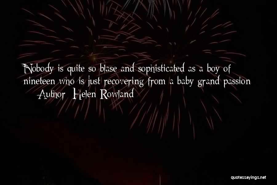 Helen Rowland Quotes: Nobody Is Quite So Blase And Sophisticated As A Boy Of Nineteen Who Is Just Recovering From A Baby Grand