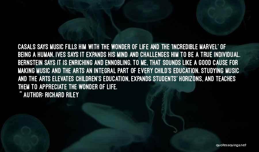 Richard Riley Quotes: Casals Says Music Fills Him With The Wonder Of Life And The 'incredible Marvel' Of Being A Human. Ives Says