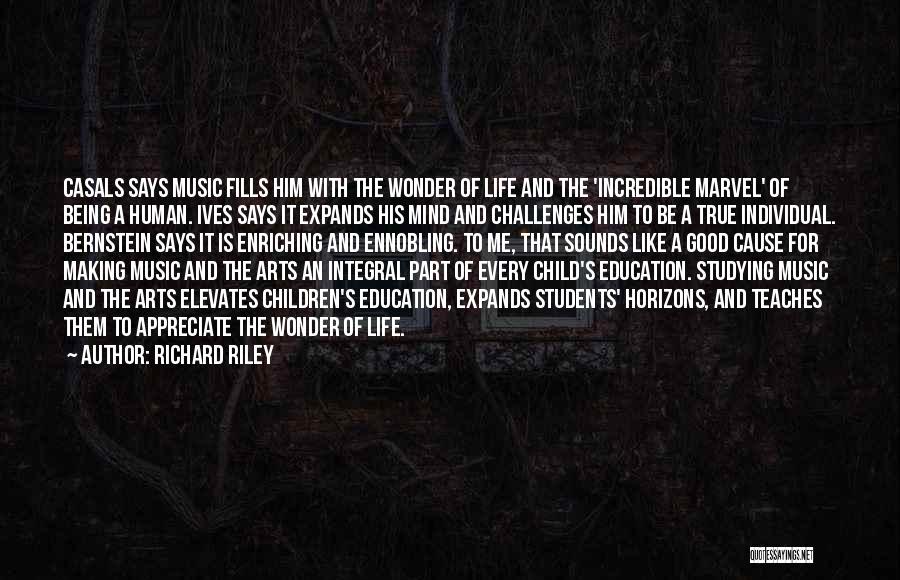 Richard Riley Quotes: Casals Says Music Fills Him With The Wonder Of Life And The 'incredible Marvel' Of Being A Human. Ives Says