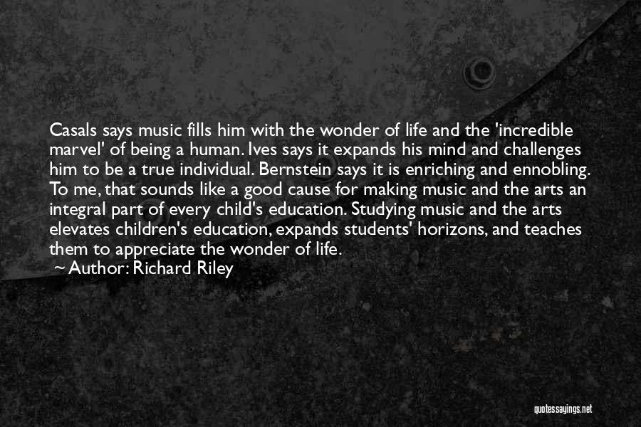 Richard Riley Quotes: Casals Says Music Fills Him With The Wonder Of Life And The 'incredible Marvel' Of Being A Human. Ives Says