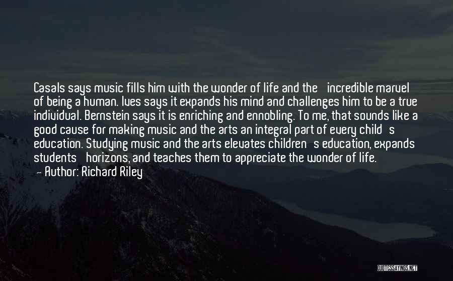 Richard Riley Quotes: Casals Says Music Fills Him With The Wonder Of Life And The 'incredible Marvel' Of Being A Human. Ives Says