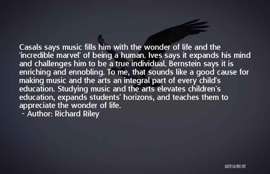 Richard Riley Quotes: Casals Says Music Fills Him With The Wonder Of Life And The 'incredible Marvel' Of Being A Human. Ives Says