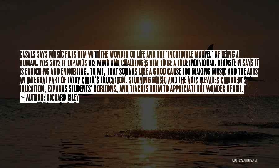Richard Riley Quotes: Casals Says Music Fills Him With The Wonder Of Life And The 'incredible Marvel' Of Being A Human. Ives Says