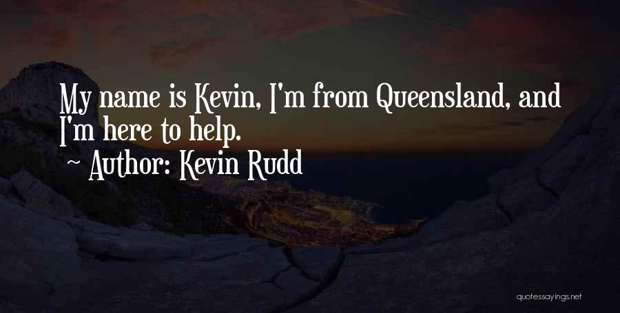 Kevin Rudd Quotes: My Name Is Kevin, I'm From Queensland, And I'm Here To Help.