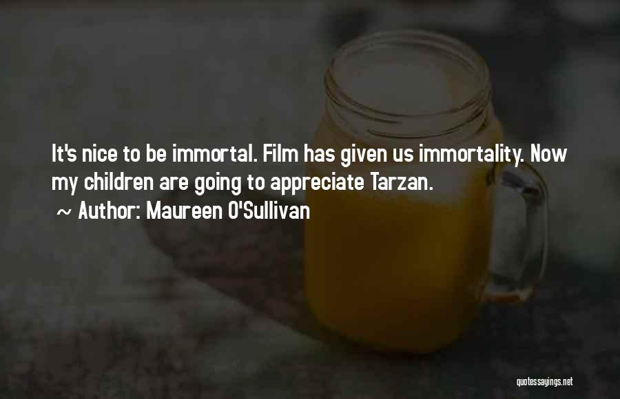 Maureen O'Sullivan Quotes: It's Nice To Be Immortal. Film Has Given Us Immortality. Now My Children Are Going To Appreciate Tarzan.