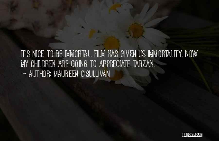 Maureen O'Sullivan Quotes: It's Nice To Be Immortal. Film Has Given Us Immortality. Now My Children Are Going To Appreciate Tarzan.