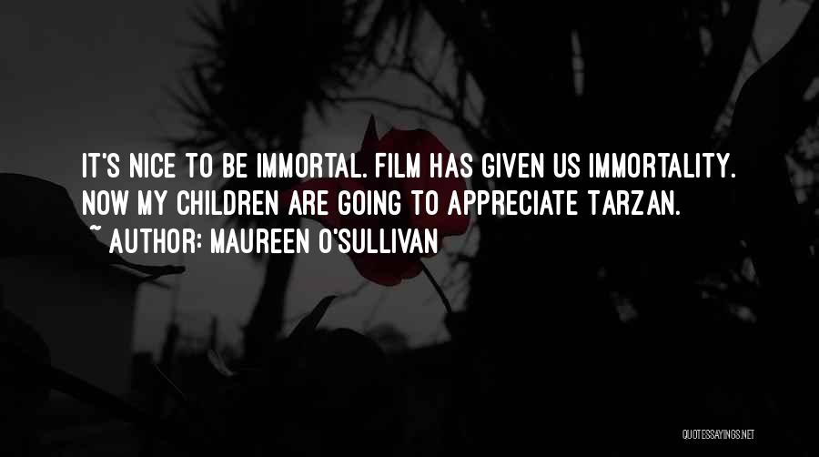 Maureen O'Sullivan Quotes: It's Nice To Be Immortal. Film Has Given Us Immortality. Now My Children Are Going To Appreciate Tarzan.