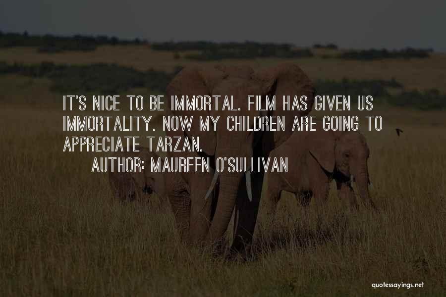 Maureen O'Sullivan Quotes: It's Nice To Be Immortal. Film Has Given Us Immortality. Now My Children Are Going To Appreciate Tarzan.