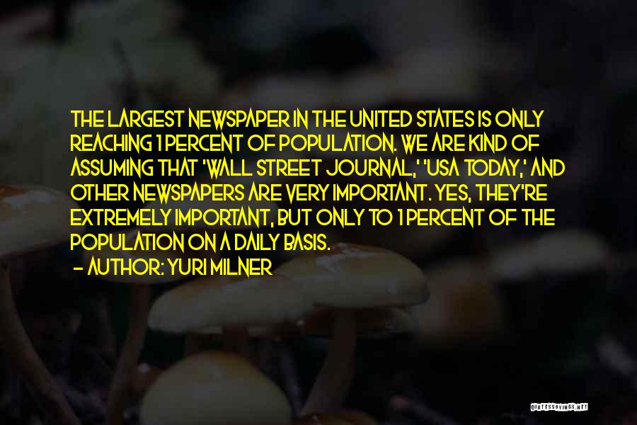 Yuri Milner Quotes: The Largest Newspaper In The United States Is Only Reaching 1 Percent Of Population. We Are Kind Of Assuming That