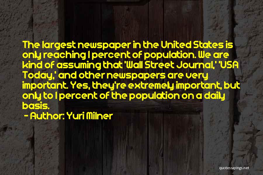 Yuri Milner Quotes: The Largest Newspaper In The United States Is Only Reaching 1 Percent Of Population. We Are Kind Of Assuming That