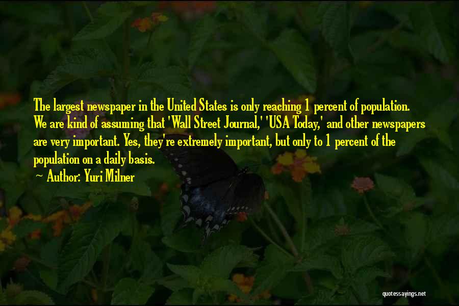 Yuri Milner Quotes: The Largest Newspaper In The United States Is Only Reaching 1 Percent Of Population. We Are Kind Of Assuming That