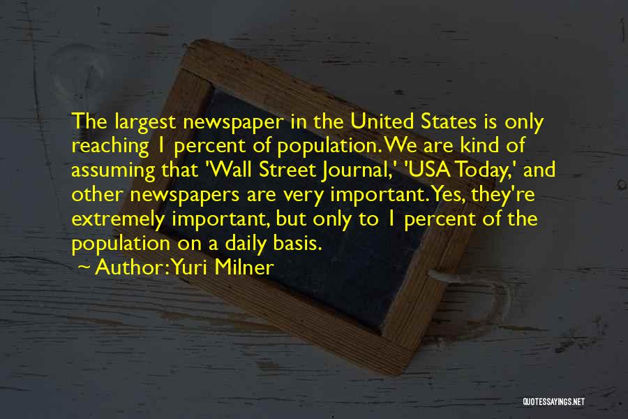 Yuri Milner Quotes: The Largest Newspaper In The United States Is Only Reaching 1 Percent Of Population. We Are Kind Of Assuming That