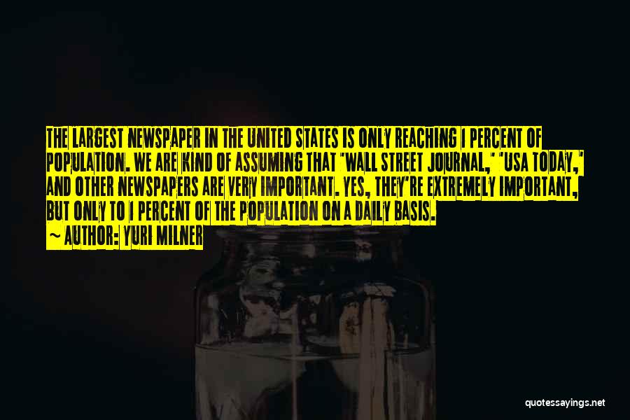 Yuri Milner Quotes: The Largest Newspaper In The United States Is Only Reaching 1 Percent Of Population. We Are Kind Of Assuming That