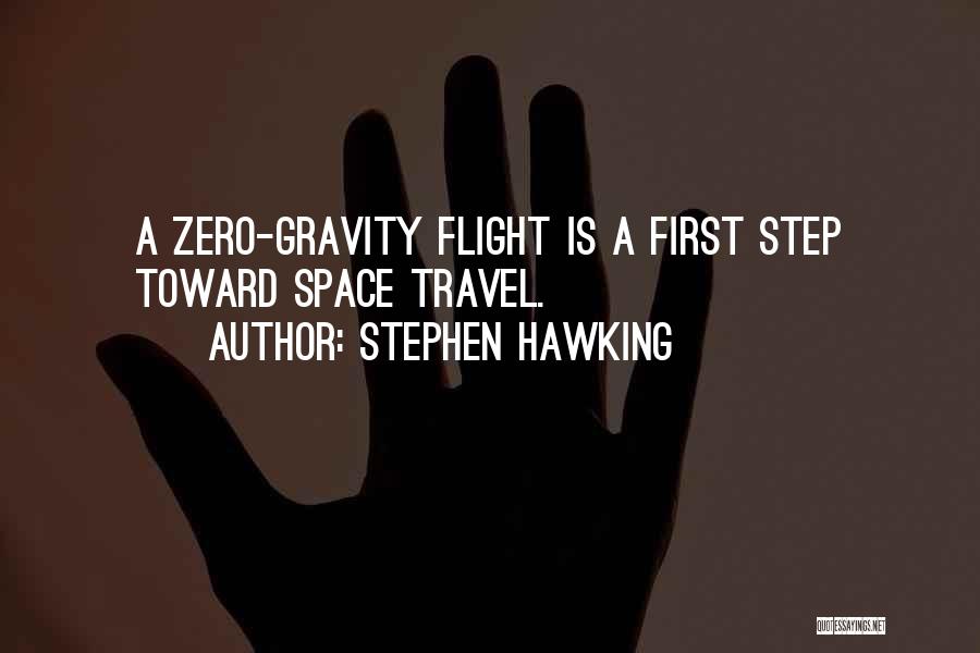 Stephen Hawking Quotes: A Zero-gravity Flight Is A First Step Toward Space Travel.