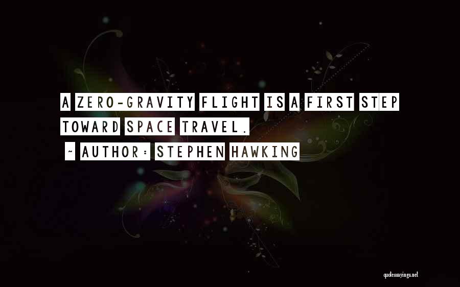 Stephen Hawking Quotes: A Zero-gravity Flight Is A First Step Toward Space Travel.