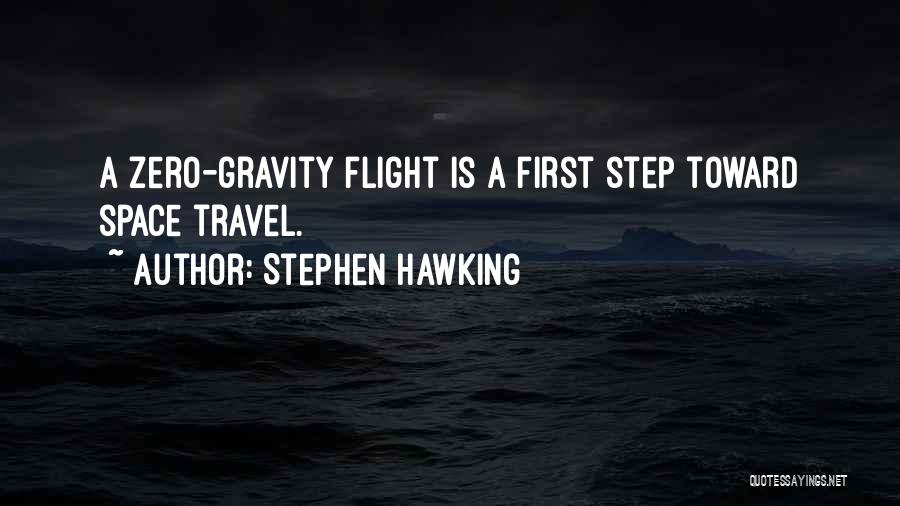 Stephen Hawking Quotes: A Zero-gravity Flight Is A First Step Toward Space Travel.