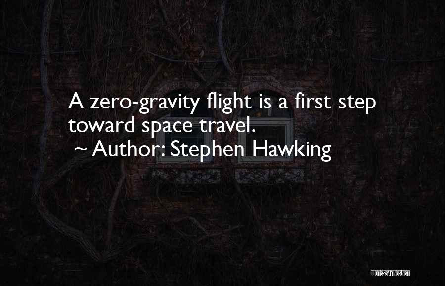 Stephen Hawking Quotes: A Zero-gravity Flight Is A First Step Toward Space Travel.