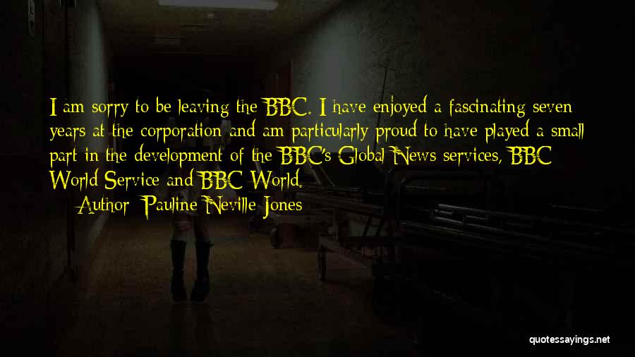 Pauline Neville-Jones Quotes: I Am Sorry To Be Leaving The Bbc. I Have Enjoyed A Fascinating Seven Years At The Corporation And Am