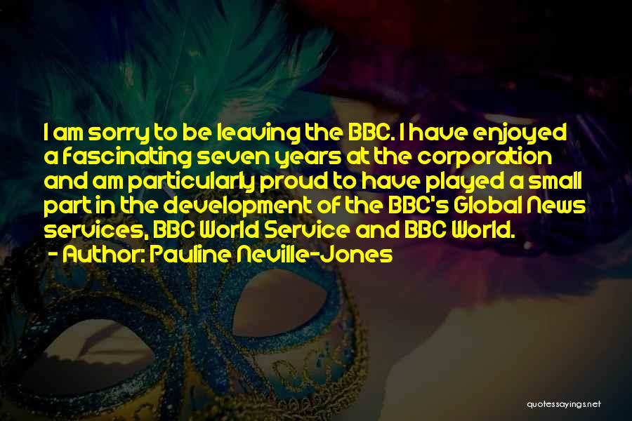 Pauline Neville-Jones Quotes: I Am Sorry To Be Leaving The Bbc. I Have Enjoyed A Fascinating Seven Years At The Corporation And Am