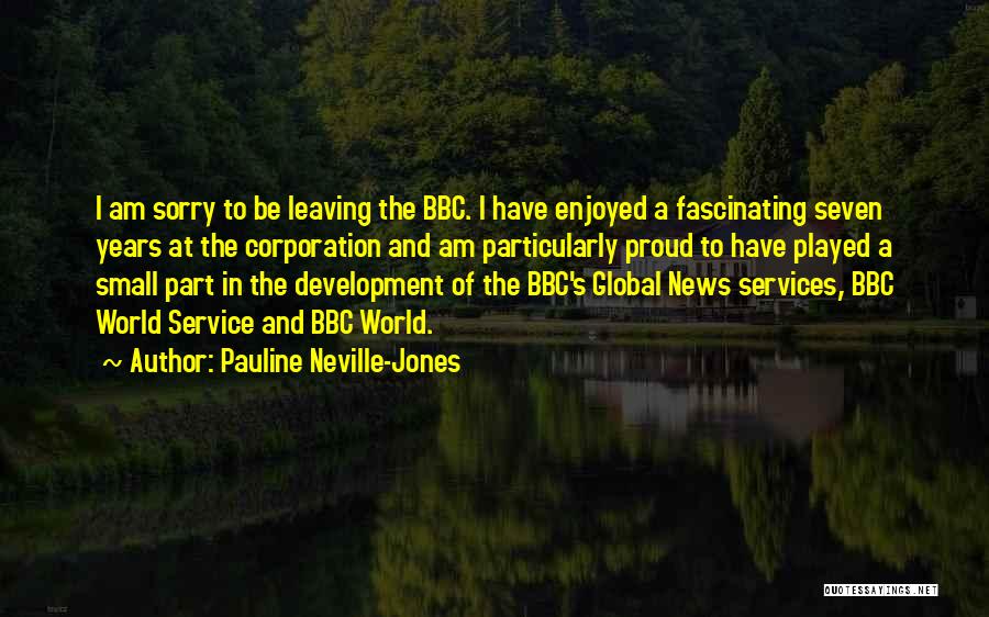 Pauline Neville-Jones Quotes: I Am Sorry To Be Leaving The Bbc. I Have Enjoyed A Fascinating Seven Years At The Corporation And Am