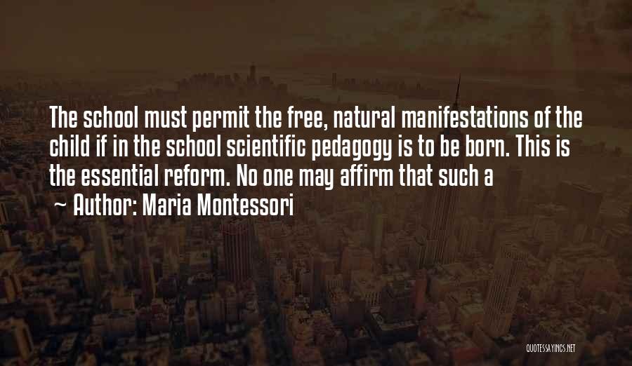 Maria Montessori Quotes: The School Must Permit The Free, Natural Manifestations Of The Child If In The School Scientific Pedagogy Is To Be