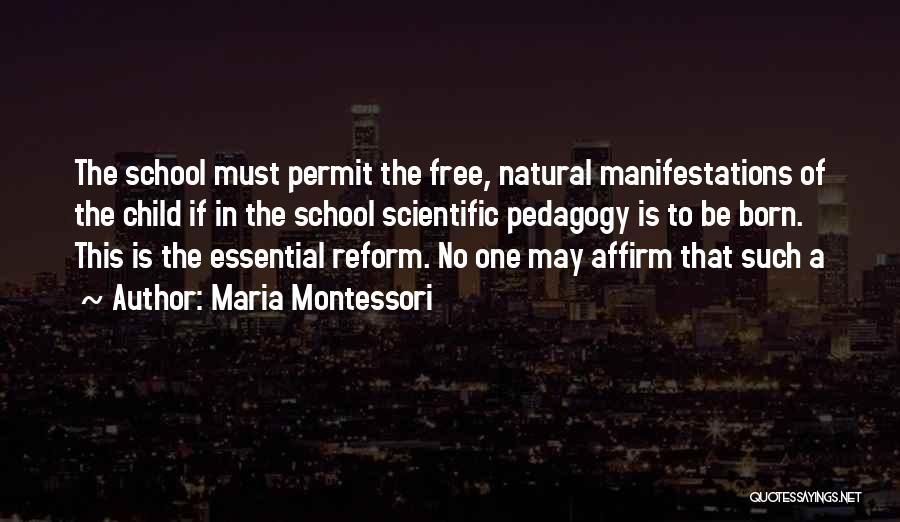 Maria Montessori Quotes: The School Must Permit The Free, Natural Manifestations Of The Child If In The School Scientific Pedagogy Is To Be