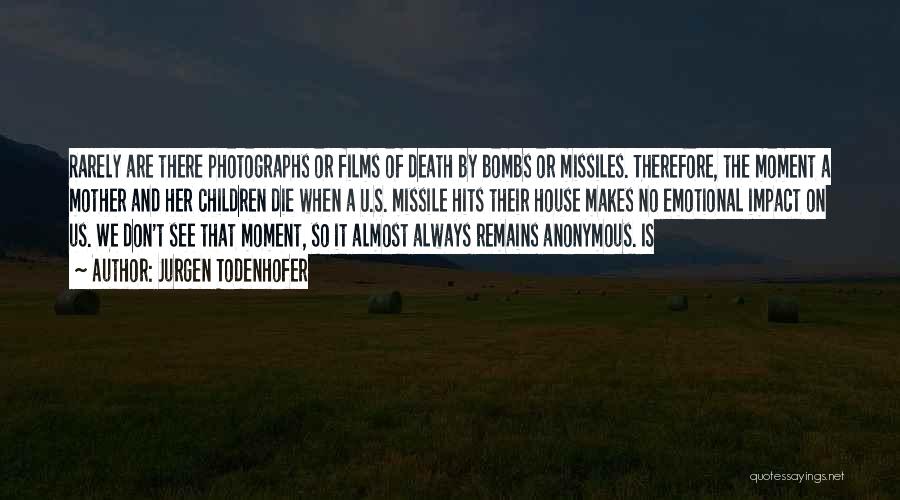 Jurgen Todenhofer Quotes: Rarely Are There Photographs Or Films Of Death By Bombs Or Missiles. Therefore, The Moment A Mother And Her Children