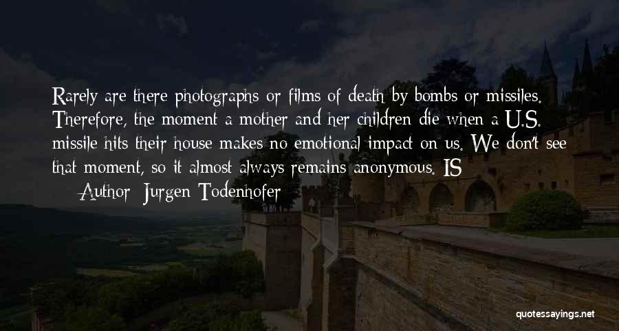 Jurgen Todenhofer Quotes: Rarely Are There Photographs Or Films Of Death By Bombs Or Missiles. Therefore, The Moment A Mother And Her Children