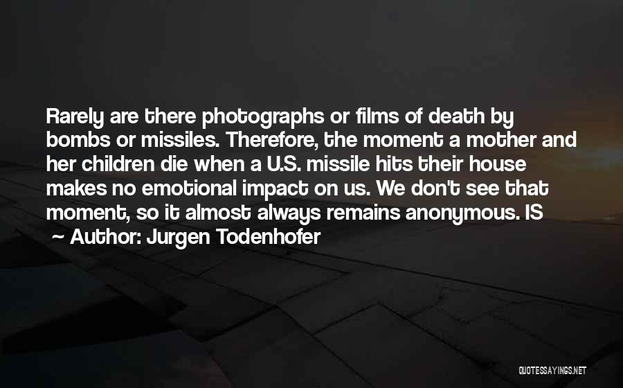 Jurgen Todenhofer Quotes: Rarely Are There Photographs Or Films Of Death By Bombs Or Missiles. Therefore, The Moment A Mother And Her Children