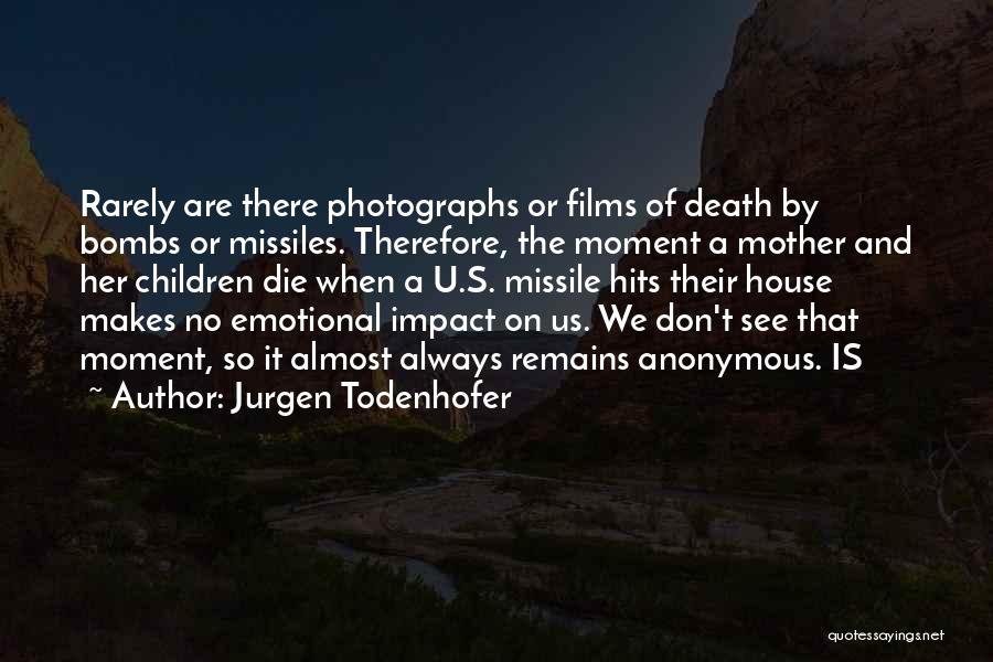 Jurgen Todenhofer Quotes: Rarely Are There Photographs Or Films Of Death By Bombs Or Missiles. Therefore, The Moment A Mother And Her Children