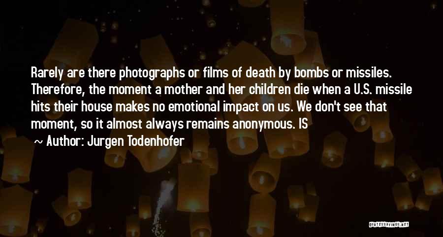 Jurgen Todenhofer Quotes: Rarely Are There Photographs Or Films Of Death By Bombs Or Missiles. Therefore, The Moment A Mother And Her Children