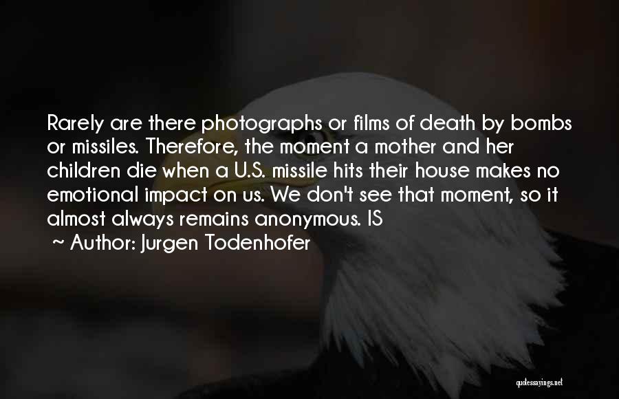 Jurgen Todenhofer Quotes: Rarely Are There Photographs Or Films Of Death By Bombs Or Missiles. Therefore, The Moment A Mother And Her Children