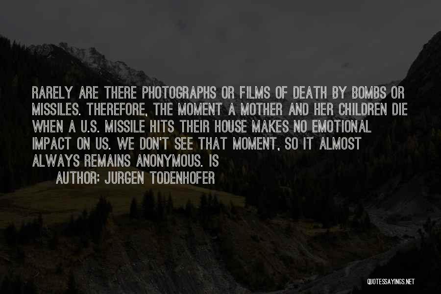 Jurgen Todenhofer Quotes: Rarely Are There Photographs Or Films Of Death By Bombs Or Missiles. Therefore, The Moment A Mother And Her Children