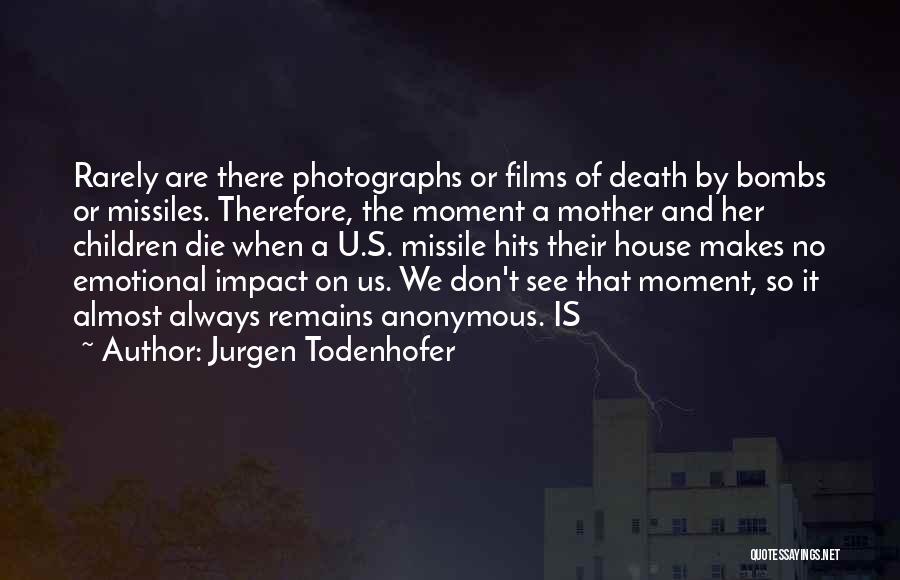 Jurgen Todenhofer Quotes: Rarely Are There Photographs Or Films Of Death By Bombs Or Missiles. Therefore, The Moment A Mother And Her Children
