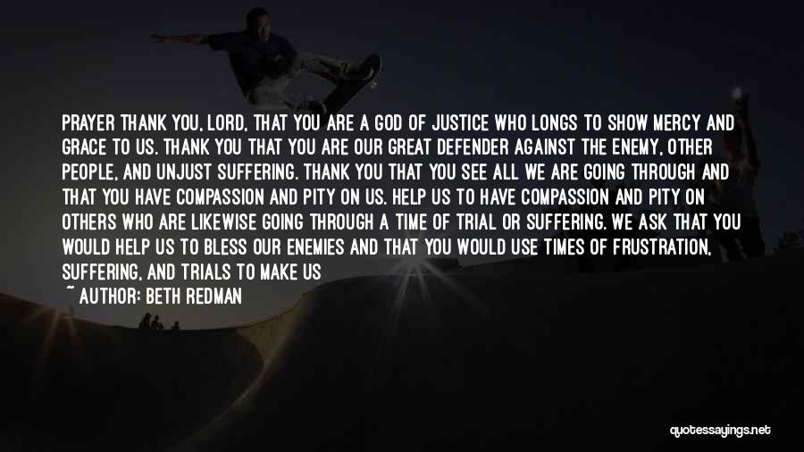 Beth Redman Quotes: Prayer Thank You, Lord, That You Are A God Of Justice Who Longs To Show Mercy And Grace To Us.