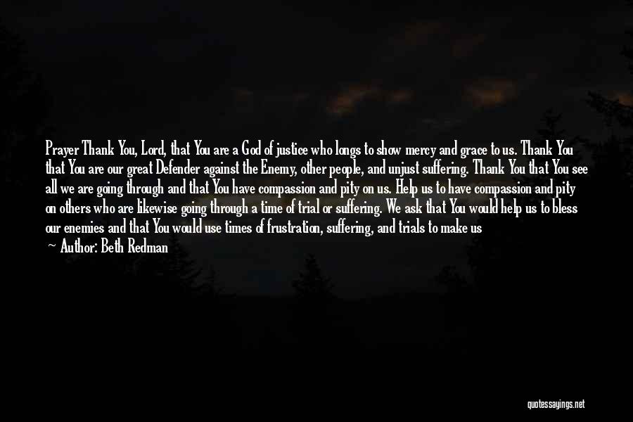 Beth Redman Quotes: Prayer Thank You, Lord, That You Are A God Of Justice Who Longs To Show Mercy And Grace To Us.