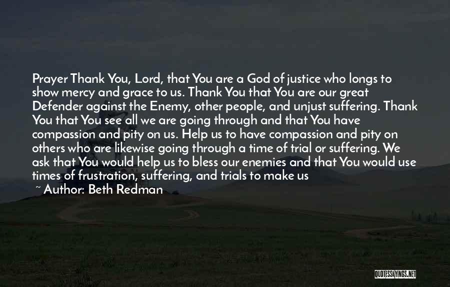 Beth Redman Quotes: Prayer Thank You, Lord, That You Are A God Of Justice Who Longs To Show Mercy And Grace To Us.