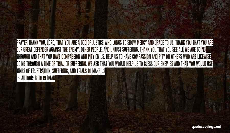 Beth Redman Quotes: Prayer Thank You, Lord, That You Are A God Of Justice Who Longs To Show Mercy And Grace To Us.