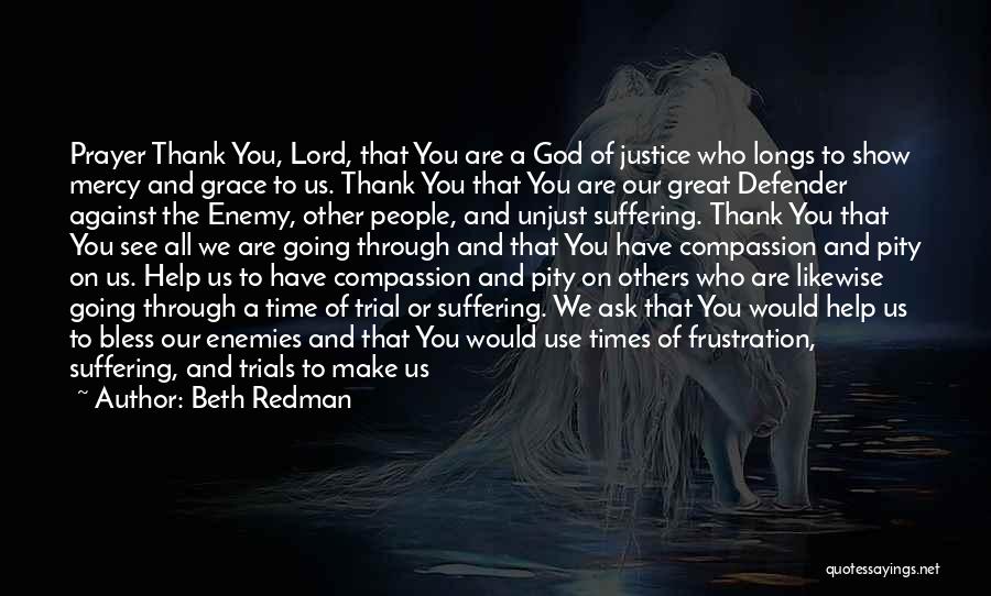 Beth Redman Quotes: Prayer Thank You, Lord, That You Are A God Of Justice Who Longs To Show Mercy And Grace To Us.