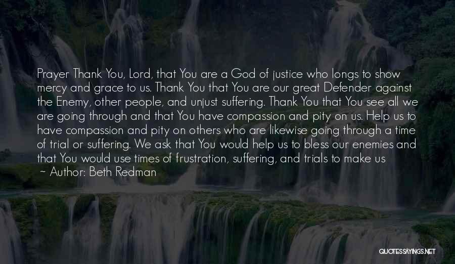 Beth Redman Quotes: Prayer Thank You, Lord, That You Are A God Of Justice Who Longs To Show Mercy And Grace To Us.