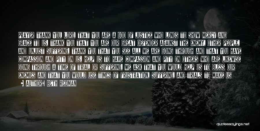 Beth Redman Quotes: Prayer Thank You, Lord, That You Are A God Of Justice Who Longs To Show Mercy And Grace To Us.