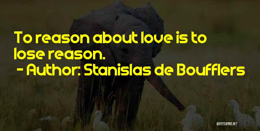 Stanislas De Boufflers Quotes: To Reason About Love Is To Lose Reason.