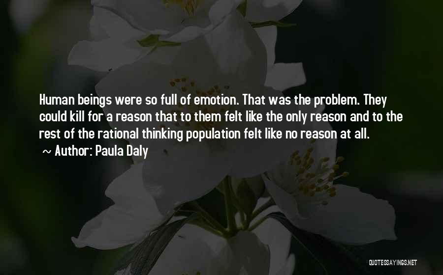 Paula Daly Quotes: Human Beings Were So Full Of Emotion. That Was The Problem. They Could Kill For A Reason That To Them