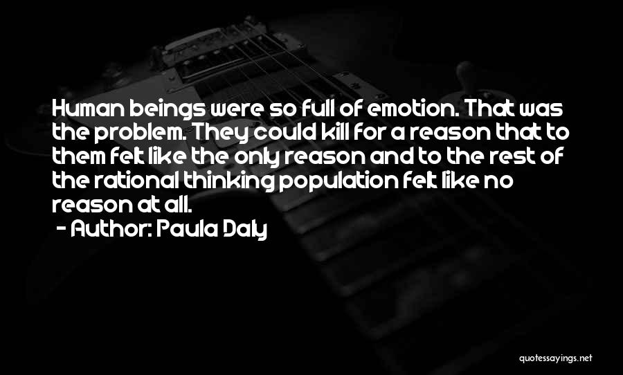 Paula Daly Quotes: Human Beings Were So Full Of Emotion. That Was The Problem. They Could Kill For A Reason That To Them