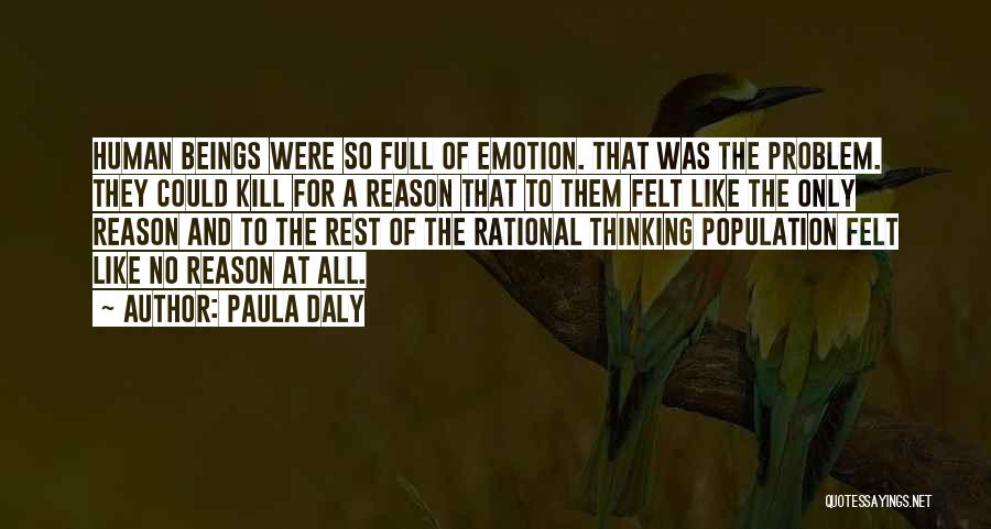 Paula Daly Quotes: Human Beings Were So Full Of Emotion. That Was The Problem. They Could Kill For A Reason That To Them