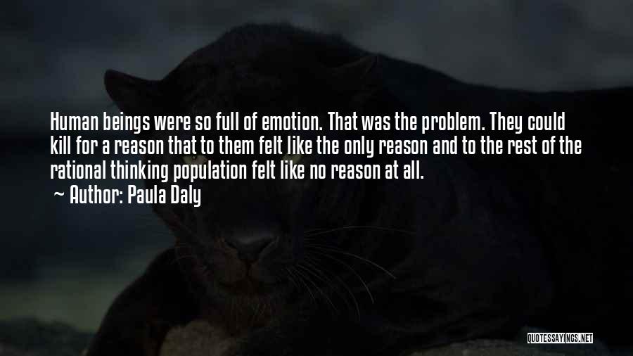 Paula Daly Quotes: Human Beings Were So Full Of Emotion. That Was The Problem. They Could Kill For A Reason That To Them