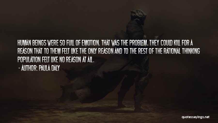 Paula Daly Quotes: Human Beings Were So Full Of Emotion. That Was The Problem. They Could Kill For A Reason That To Them